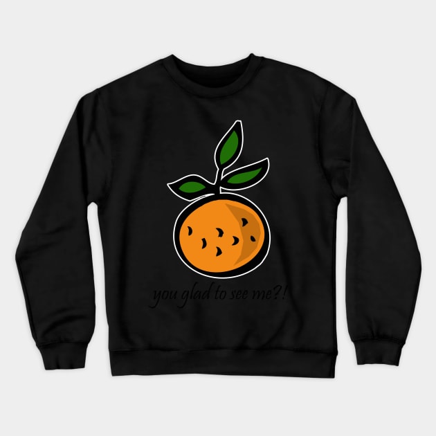 Orange You Glad to See Me?! Crewneck Sweatshirt by RockettGraph1cs